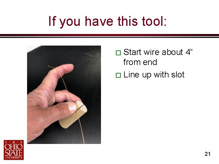 If you have this tool: � Start wire about 4” from end � Line