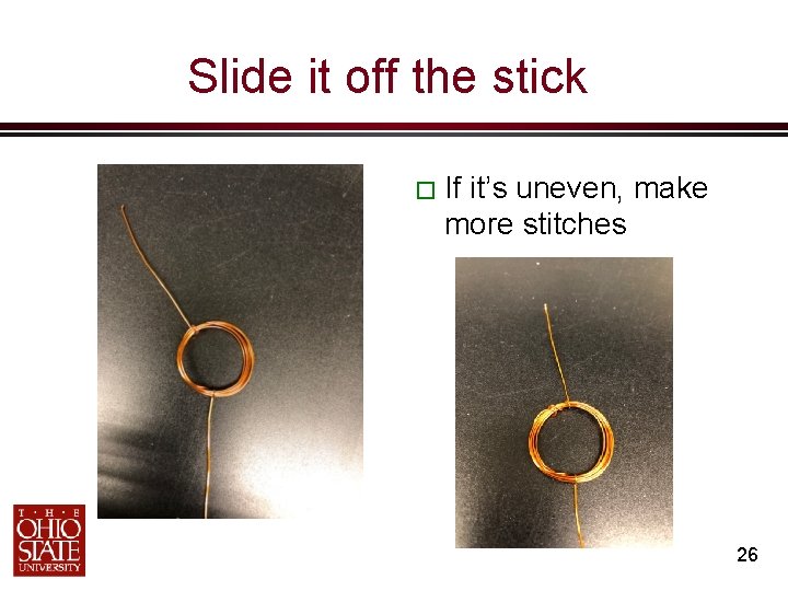 Slide it off the stick � If it’s uneven, make more stitches 26 