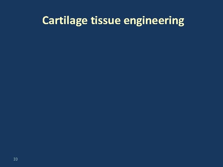 Cartilage tissue engineering 33 