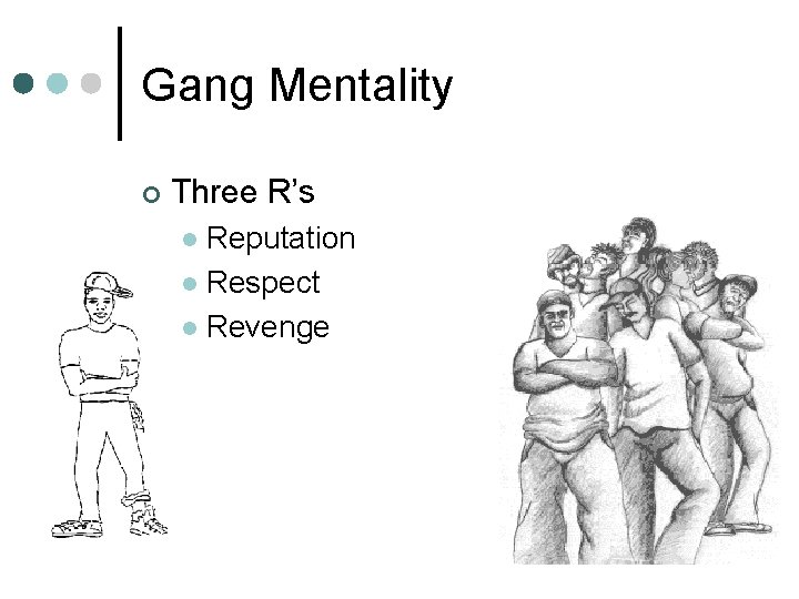 Gang Mentality ¢ Three R’s Reputation l Respect l Revenge l 