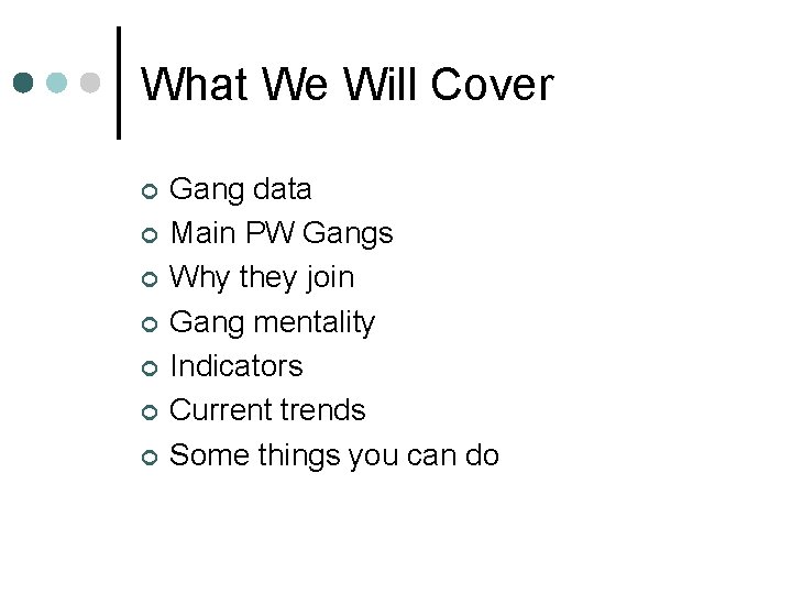 What We Will Cover ¢ ¢ ¢ ¢ Gang data Main PW Gangs Why