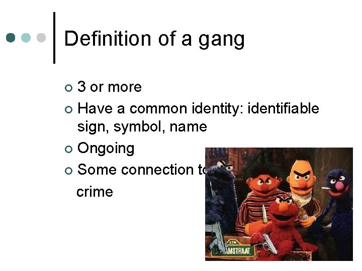 Definition of a gang 3 or more ¢ Have a common identity: identifiable sign,