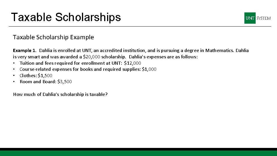 Taxable Scholarships Taxable Scholarship Example 1. Dahlia is enrolled at UNT, an accredited institution,
