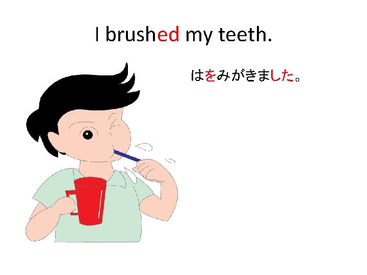 I brushed my teeth. はをみがきました。 