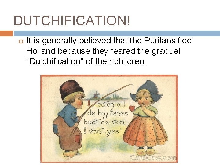 DUTCHIFICATION! It is generally believed that the Puritans fled Holland because they feared the