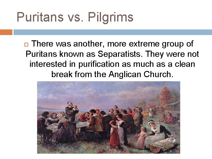 Puritans vs. Pilgrims There was another, more extreme group of Puritans known as Separatists.