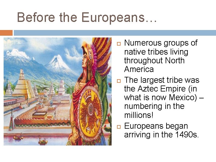 Before the Europeans… Numerous groups of native tribes living throughout North America The largest