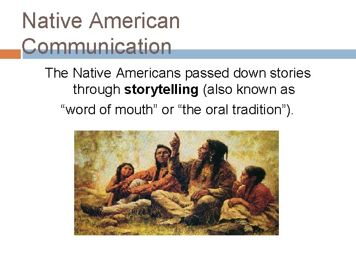 Native American Communication The Native Americans passed down stories through storytelling (also known as