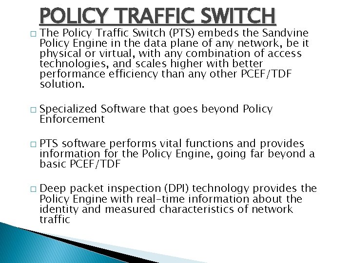 � � POLICY TRAFFIC SWITCH The Policy Traffic Switch (PTS) embeds the Sandvine Policy