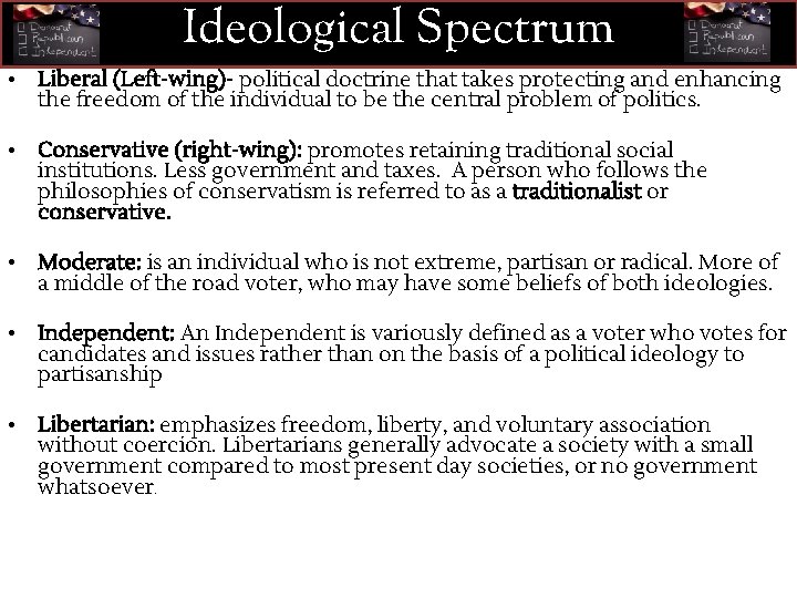 Ideological Spectrum • Liberal (Left-wing)- political doctrine that takes protecting and enhancing the freedom