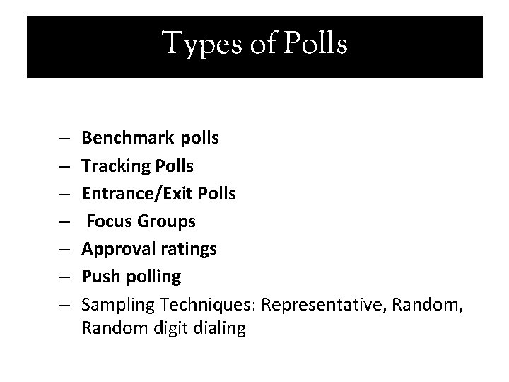 Types of Polls – – – – Benchmark polls Tracking Polls Entrance/Exit Polls Focus