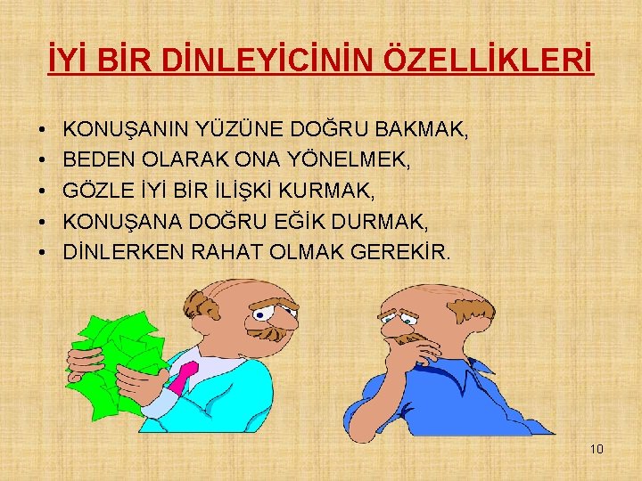 İYİ BİR DİNLEYİCİNİN ÖZELLİKLERİ • • • KONUŞANIN YÜZÜNE DOĞRU BAKMAK, BEDEN OLARAK ONA