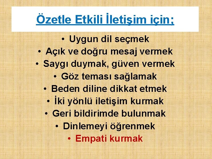 Özetle Etkili İletişim için; • Uygun dil seçmek • Açık ve doğru mesaj vermek