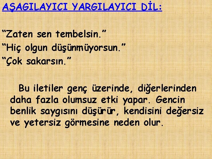 AŞAGILAYICI YARGILAYICI DİL: “Zaten sen tembelsin. ” “Hiç olgun düşünmüyorsun. ” “Çok sakarsın. ”