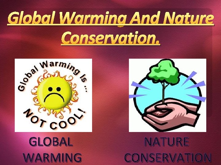 Global Warming And Nature Conservation. GLOBAL WARMING NATURE CONSERVATION 