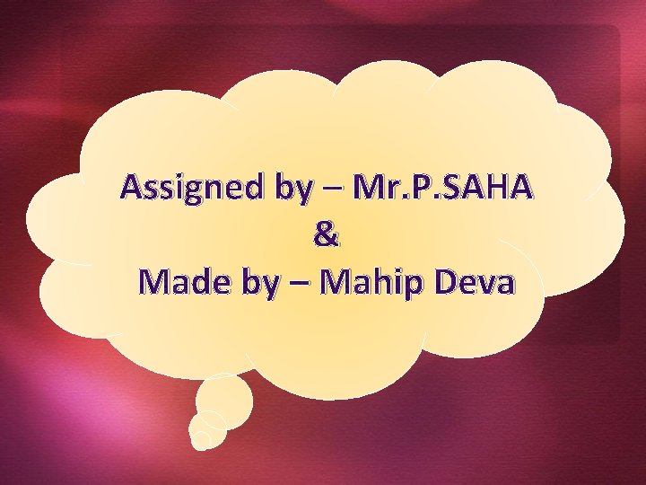 Assigned by – Mr. P. SAHA & Made by – Mahip Deva 