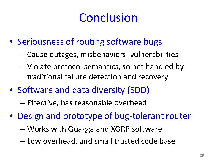 Conclusion • Seriousness of routing software bugs – Cause outages, misbehaviors, vulnerabilities – Violate