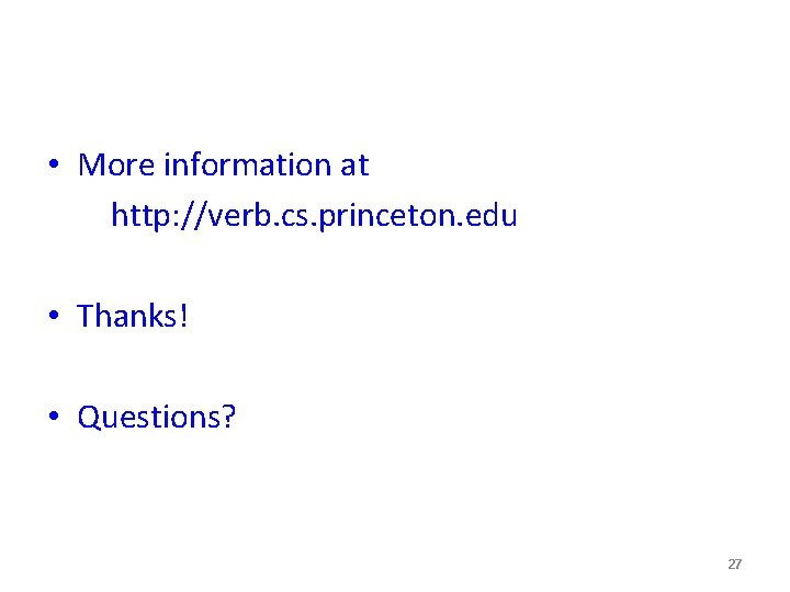  • More information at http: //verb. cs. princeton. edu • Thanks! • Questions?