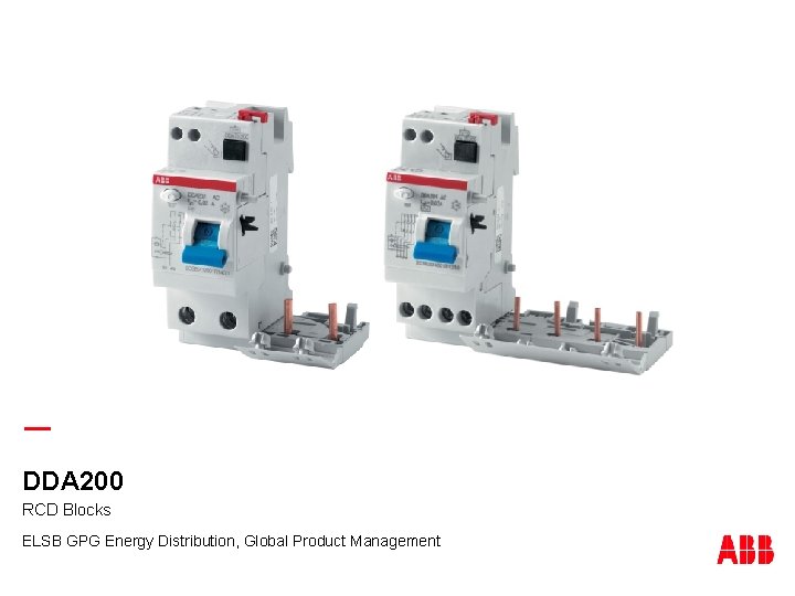 — DDA 200 RCD Blocks ELSB GPG Energy Distribution, Global Product Management 