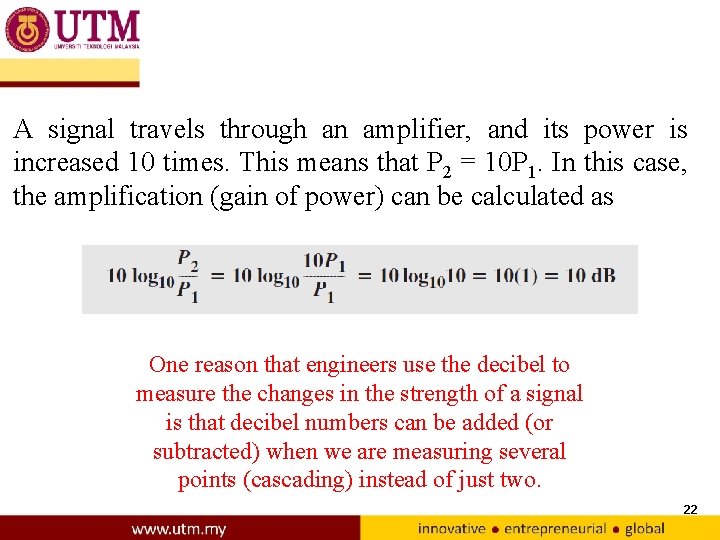 A signal travels through an amplifier, and its power is increased 10 times. This