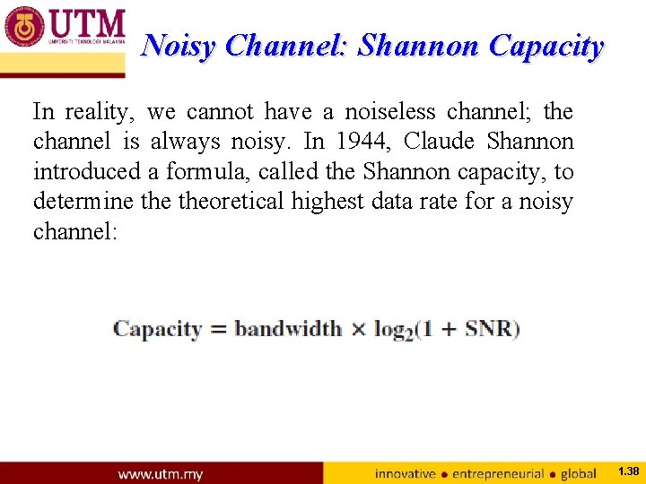 Noisy Channel: Shannon Capacity In reality, we cannot have a noiseless channel; the channel