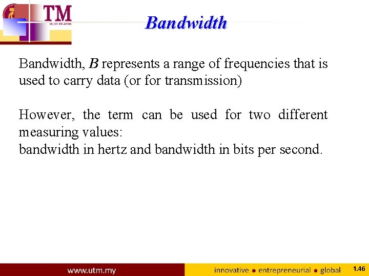 Bandwidth, B represents a range of frequencies that is used to carry data (or