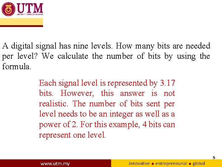 A digital signal has nine levels. How many bits are needed per level? We