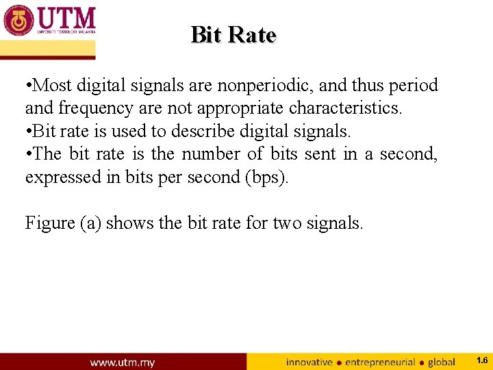 Bit Rate • Most digital signals are nonperiodic, and thus period and frequency are