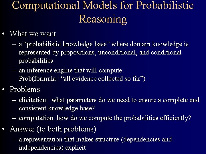 Computational Models for Probabilistic Reasoning • What we want – a “probabilistic knowledge base”