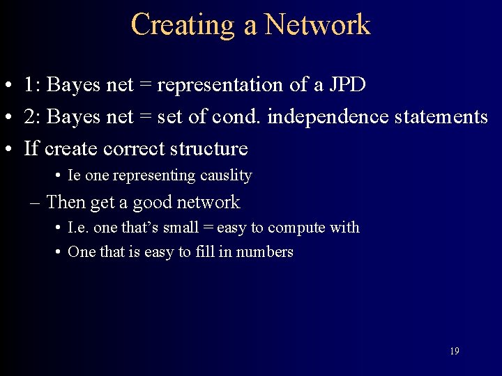 Creating a Network • 1: Bayes net = representation of a JPD • 2: