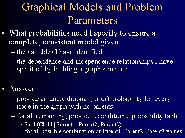 Graphical Models and Problem Parameters • What probabilities need I specify to ensure a