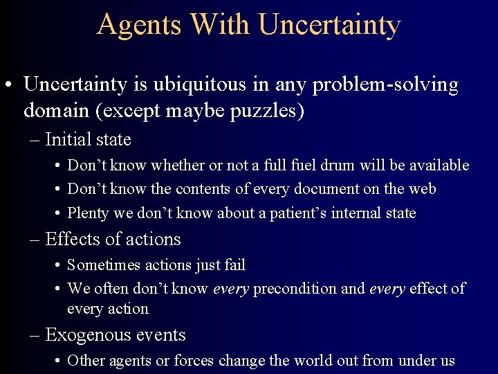 Agents With Uncertainty • Uncertainty is ubiquitous in any problem-solving domain (except maybe puzzles)