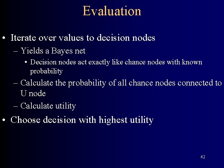 Evaluation • Iterate over values to decision nodes – Yields a Bayes net •