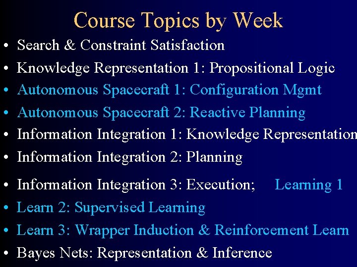 Course Topics by Week • • • Search & Constraint Satisfaction Knowledge Representation 1: