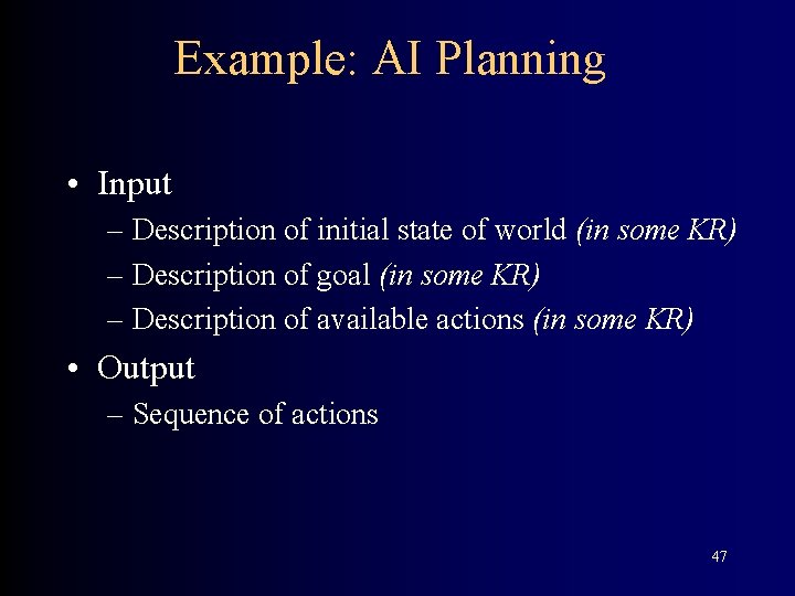 Example: AI Planning • Input – Description of initial state of world (in some