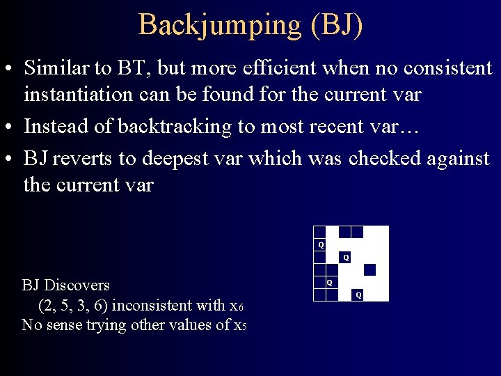 Backjumping (BJ) • Similar to BT, but more efficient when no consistent instantiation can