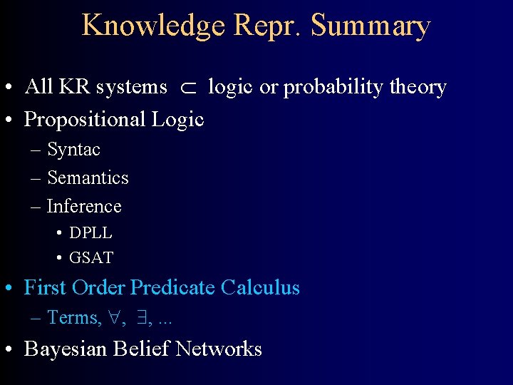 Knowledge Repr. Summary • All KR systems logic or probability theory • Propositional Logic