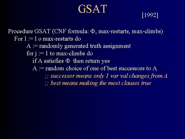 GSAT [1992] Procedure GSAT (CNF formula: , max-restarts, max-climbs) For I : = I