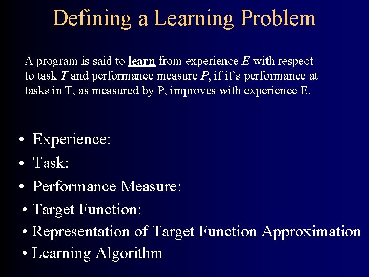 Defining a Learning Problem A program is said to learn from experience E with