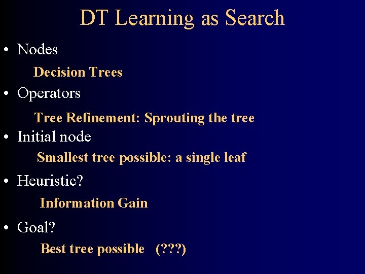DT Learning as Search • Nodes Decision Trees • Operators Tree Refinement: Sprouting the