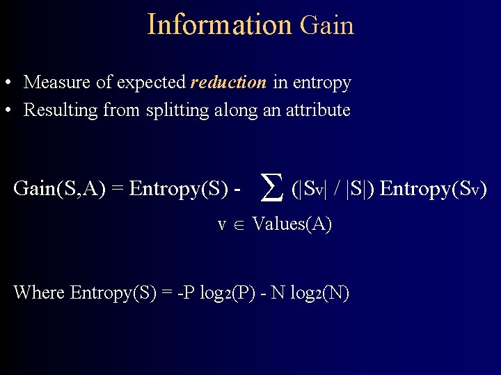Information Gain • Measure of expected reduction in entropy • Resulting from splitting along