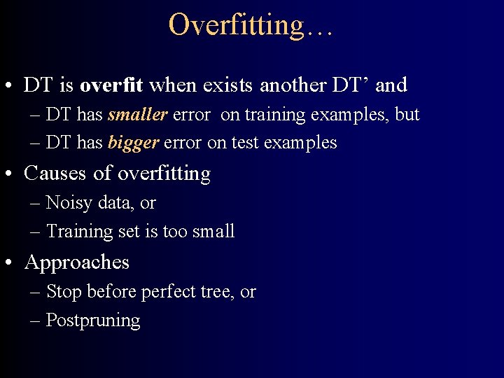 Overfitting… • DT is overfit when exists another DT’ and – DT has smaller