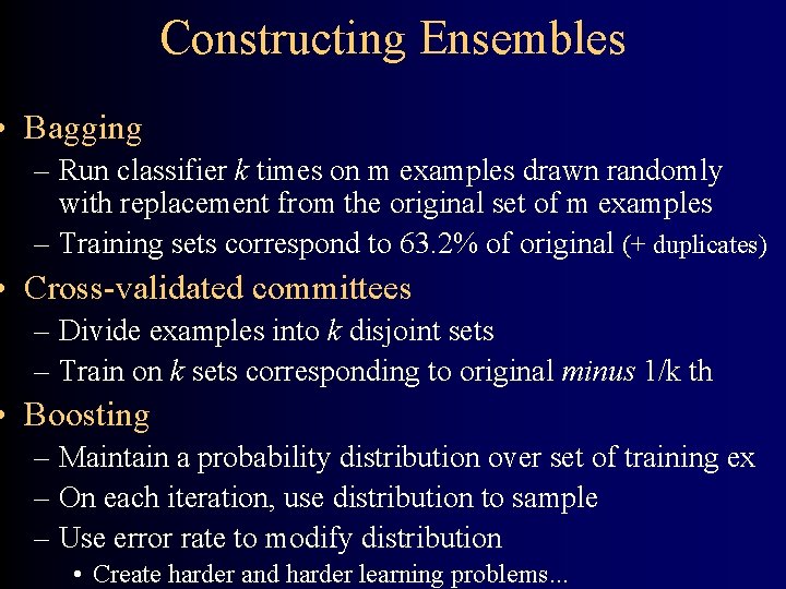 Constructing Ensembles • Bagging – Run classifier k times on m examples drawn randomly