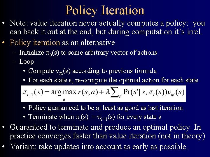 Policy Iteration • Note: value iteration never actually computes a policy: you can back