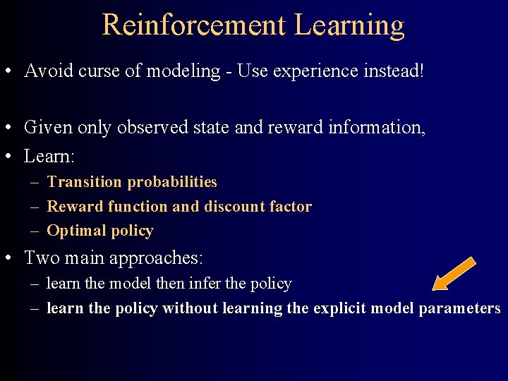 Reinforcement Learning • Avoid curse of modeling - Use experience instead! • Given only