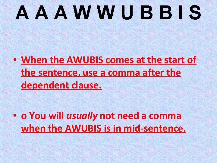 AAAWWUBBIS • When the AWUBIS comes at the start of the sentence, use a
