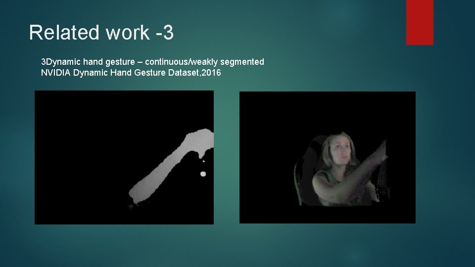Related work -3 3 Dynamic hand gesture – continuous/weakly segmented NVIDIA Dynamic Hand Gesture