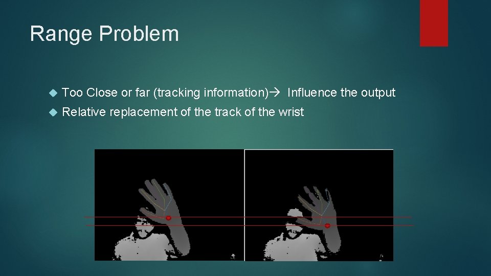 Range Problem Too Close or far (tracking information) Influence the output Relative replacement of