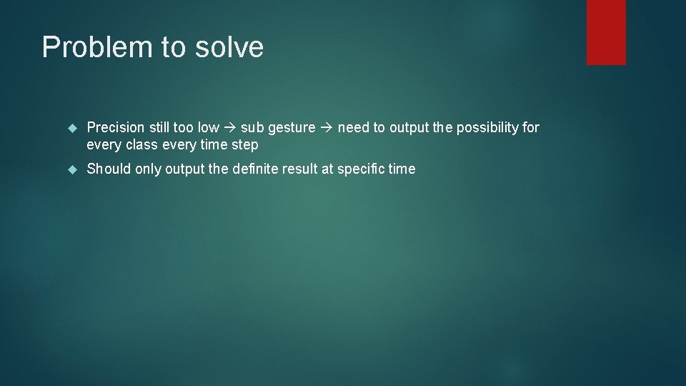 Problem to solve Precision still too low sub gesture need to output the possibility