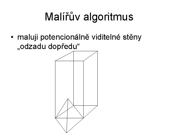 Malířův algoritmus • maluji potencionálně viditelné stěny „odzadu dopředu“ 